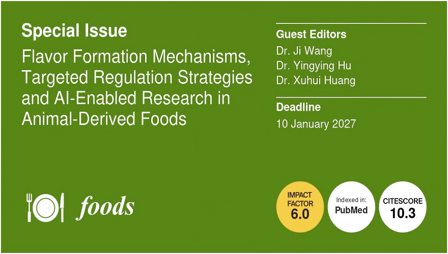 IF=6.0!征稿丨foods：Flavor Formation Mechanisms,Targeted Regulation Strategiesand Al-Enabled Research inAnimal-Derived Foods